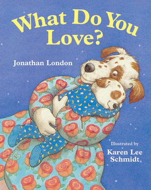 What Do You Love? by Karen Lee Schmidt, Jonathan London