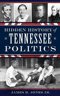 Hidden History of Tennessee Politics by James B. Jones, James B. Jones