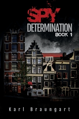 Spy Determination: Book 1: The Remmich/Miller Series Revised 2019 by Karl Braungart