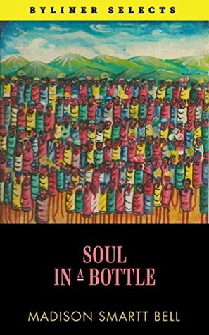 Soul in a Bottle: A Journey in Haiti (Byliner Selects) by Madison Smartt Bell