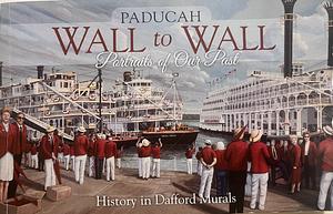 Paducah Wall to Wall: Portraits of Our Past by Robert Dafford