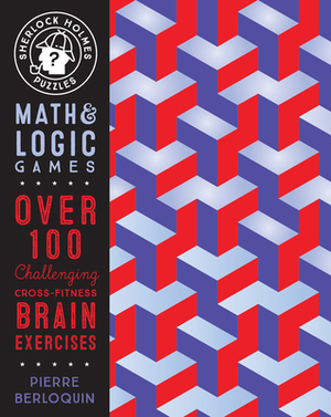 Sherlock Holmes Puzzles: Math & Logic Games: Over 100 Challenging Cross-Fitness Brain Exercises by Pierre Berloquin