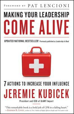 Making Your Leadership Come Alive: 7 Actions to Increase Your Influence by Jeremie Kubicek