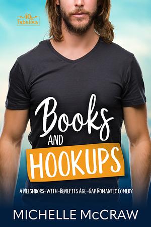 Books and Hookups: A Neighbors-with-Benefits Age-Gap Standalone Romantic Comedy by Michelle McCraw