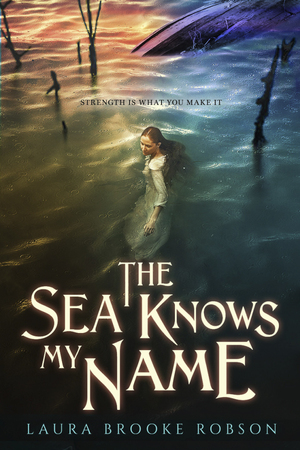 The Sea Knows My Name by Laura Brooke Robson