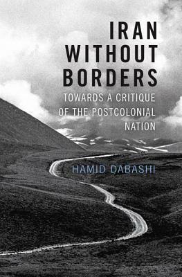 Iran Without Borders: Towards a Critique of the Postcolonial Nation by Hamid Dabashi