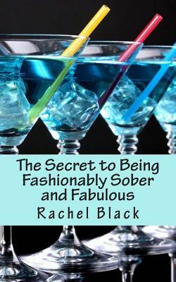 The Secret to Being Fashionably Sober and Fabulous by Rachel Black