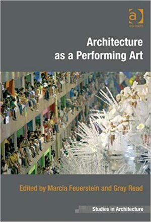 Architecture as a Performing Art by Gray Read, Marcia F. Feuerstein