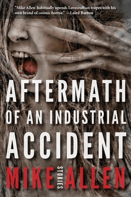 Aftermath of an Industrial Accident: Stories by Mike Allen