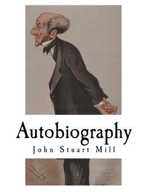 Autobiography: John Stuart Mill by John Stuart Mill