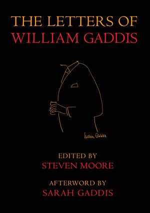 The Letters of William Gaddis: Revised and Expanded Edition by William Gaddis, Sarah Gaddis, Steven Moore
