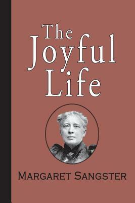 The Joyful Life by Margaret Elizabeth Sangster