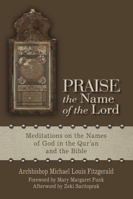 Praise the Name of the Lord: Meditations on the Names of God in the Qur'an and the Bible by Michael Louis Fitzgerald