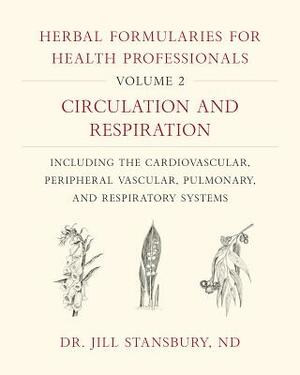 Herbal Formularies for Health Professionals, Volume 2: Circulation and Respiration, Including the Cardiovascular, Peripheral Vascular, Pulmonary, and by Jill Stansbury