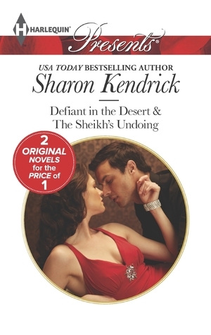 Defiant in the Desert / The Sheikh's Undoing by Sharon Kendrick