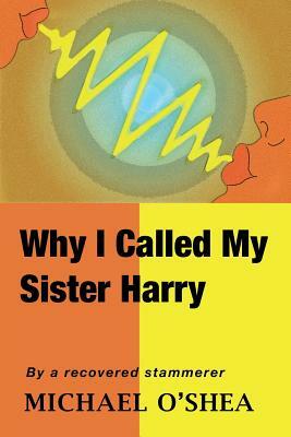Why I Called My Sister Harry by Michael O'Shea