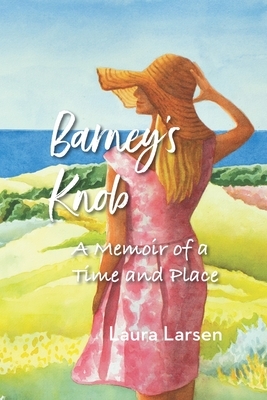 Barney's Knob: A Memoir of a Time and Place by Laura Larsen