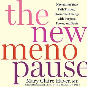 The New Menopause: Navigating Your Path Through Hormonal Change with Purpose, Power, and Facts by Mary Claire Haver, MD