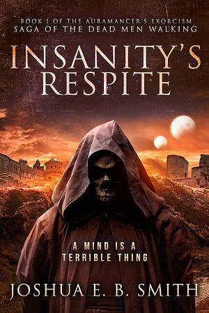 Insanity's Respite by Joshua E.B. Smith