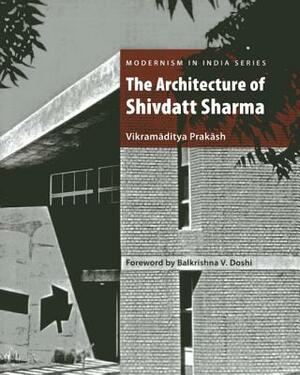 The Architecture of Shivdatt Sharma by Vikramaditya Prakash