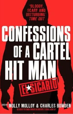 El Sicario: Confessions of a Cartel Hit Man. Edited by Molly Molloy and Charles Bowden by Charles Bowden, Molly Molloy