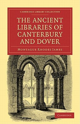 The Ancient Libraries of Canterbury and Dover by M.R. James