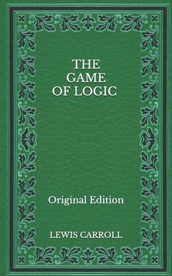 The Game of Logic - Original Edition by Lewis Carroll