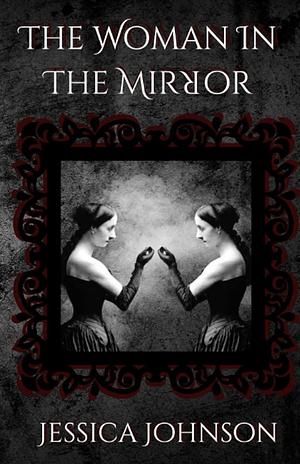 The Woman in the Mirror by Jessica Johnson