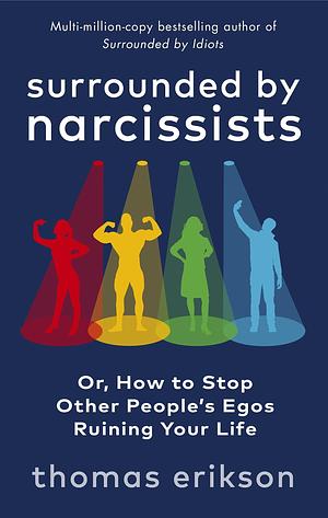 Surrounded by Narcissists: Or, How to Stop Other People's Egos Ruining Your Life by Thomas Erikson, Thomas Erikson