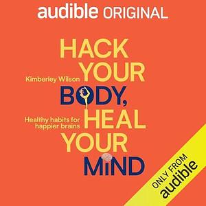 Hack Your Body, Heal Your Mind by Bbc Studios, Kimberley Wilson