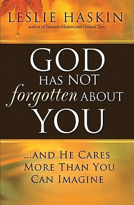 God Has Not Forgotten About You: ...and He Cares More Than You Can Imagine by Leslie Haskin