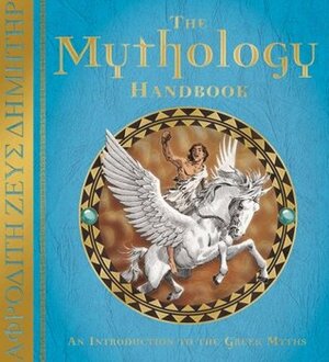 The Mythology Handbook: An Introduction to the Great Myths by Ian Miller, David Wyatt, Nicky Palin, Clint Twist, Dugald A. Steer, Jim Kay, Nick Harris