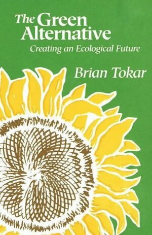 The Green Alternative: Creating an Alternative Future by Brian Tokar