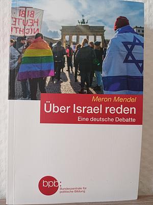 Über Israel reden: Eine deutsche Debatte by Meron Mendel