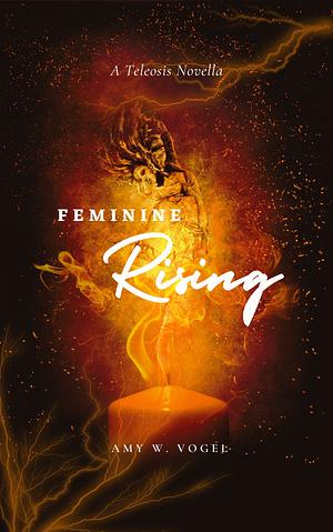 Feminine Rising by Amy W. Vogel