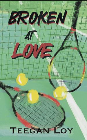 Broken at Love by Teegan Loy