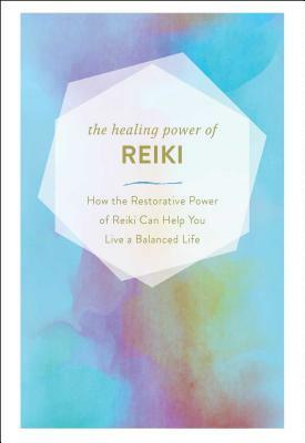 The Healing Power of Reiki: How the Restorative Power of Reiki Can Help You Live a Balanced Life by Adams Media