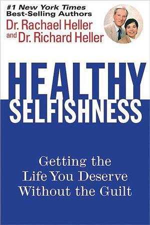 Healthy Selfishness: Getting The Life You Deserve Without Guilt by Richard F. Heller, Rachael F. Heller, Rachael F. Heller