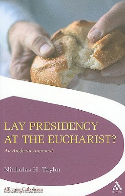 Lay Presidency at the Eucharist?: An Anglican Approach by Nicholas Taylor
