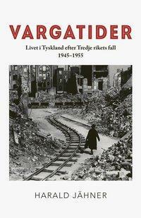 Vargatider : livet i Tyskland efter Tredje rikets fall 1945-1955 by Harald Jähner