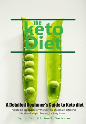 The keto diet: A Detailed Beginner's Guide to Keto diet / High-Fat Recipes for Busy People on the Keto Diet by Michael Jackson