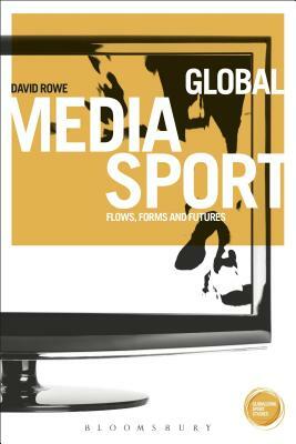 Global Media Sport: Flows, Forms and Futures by David Rowe