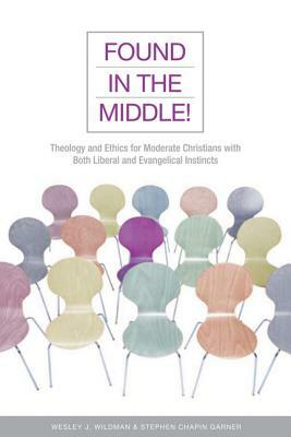 Found in the Middle!: Theology and Ethics for Christians Who Are Both Liberal and Evangelical by Wesley J. Wildman, Stephen Chapin Garner