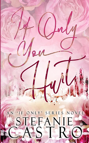 If Only You Hurt by Stefanie Castro