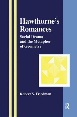 Hawthorne's Romances: Social Drama and the Metaphor of Geometry by Robert S. Friedman