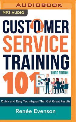 Customer Service Training 101: Quick and Easy Techniques That Get Great Results, Third Edition by Renee Evenson