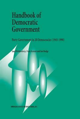 Handbook of Democratic Government: Party Government in 20 Democracies (1945-1990) by Hans Keman, I. Budge, J. J. Woldendorp