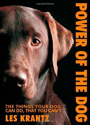 Power of the Dog: Things Your Dog Can Do That You Can't by Les Krantz