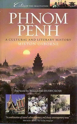 Phnom Penh: A Cultural And Literary History (Cities Of The Imagination) by Milton E. Osborne