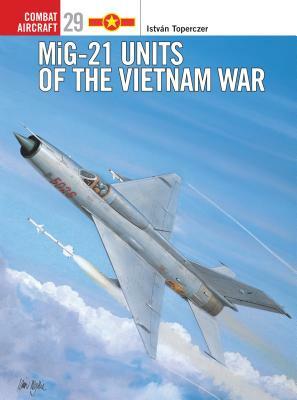 MIG-21 Units of the Vietnam War by István Toperczer, Istvan Toperczer